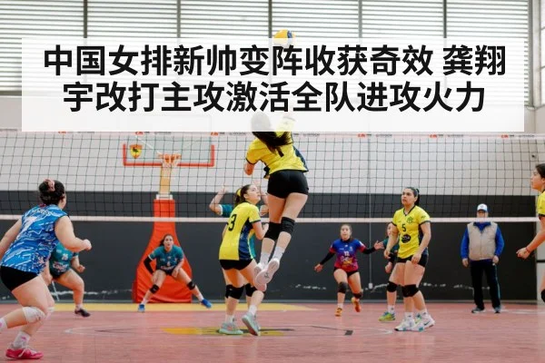 中国女排新帅变阵收获奇效 龚翔宇改打主攻激活全队进攻火力