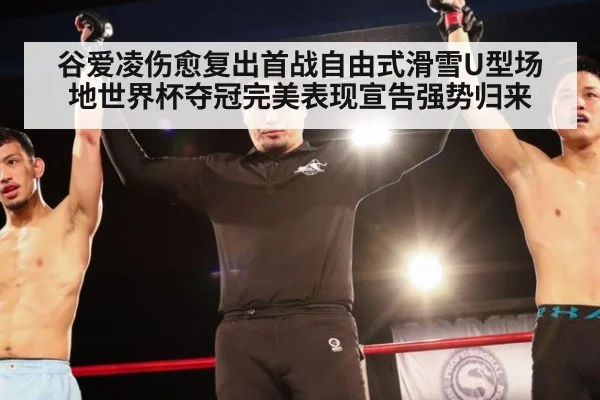 谷爱凌伤愈复出首战自由式滑雪U型场地世界杯夺冠完美表现宣告强势归来